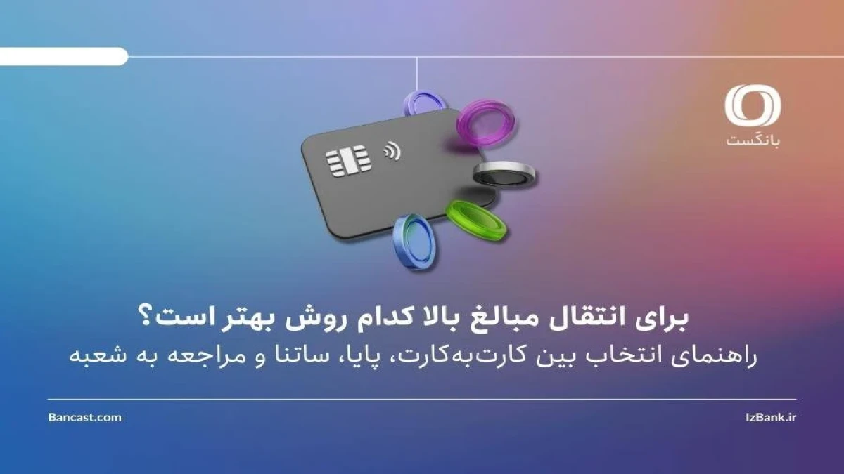 برای انتقال مبالغ بالا کدام روش بهتر است؟ |راهنمای انتخاب بین کارت‌به‌کارت، پایا، ساتنا و مراجعه به شعبه