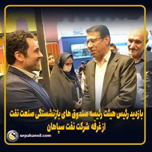 بازدید رئیس هیئت رییسه صندوق های بازنشستگی نفت از غرفه نفت سپاهان
