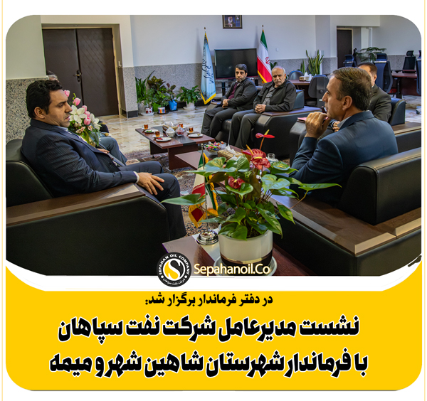 نشست مدیرعامل شرکت نفت سپاهان با فرماندار شاهین شهر در دفتر فرماندار شهرستان شاهین شهر و میمه
