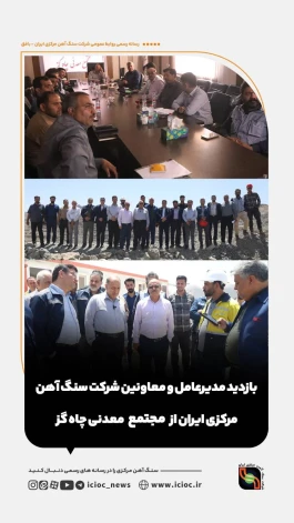 بازدید مدیرعامل و معاونین شرکت سنگ آهن مرکزی ایران از مجتمع معدنی چاه گز